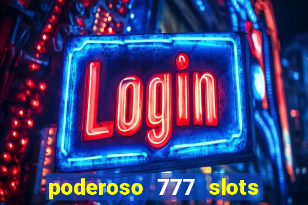 poderoso 777 slots paga mesmo